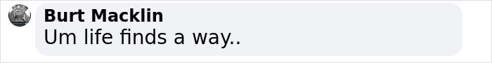 Comment text saying, "Um life finds a way," related to a medical explanation incident. Comment text saying, "Um life finds a way," related to a medical explanation incident.