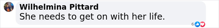 Comment by Wilhelmina Pittard stating, "She needs to get on with her life. Comment by Wilhelmina Pittard stating, "She needs to get on with her life.