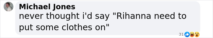 Comment by Michael Jones about Rihanna needing more clothes, with reaction emojis. Comment by Michael Jones about Rihanna needing more clothes, with reaction emojis.