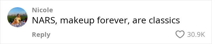 Comment praising NARS and Makeup Forever as classics, liked 30.9K times, related to Sephora products. Comment praising NARS and Makeup Forever as classics, liked 30.9K times, related to Sephora products.