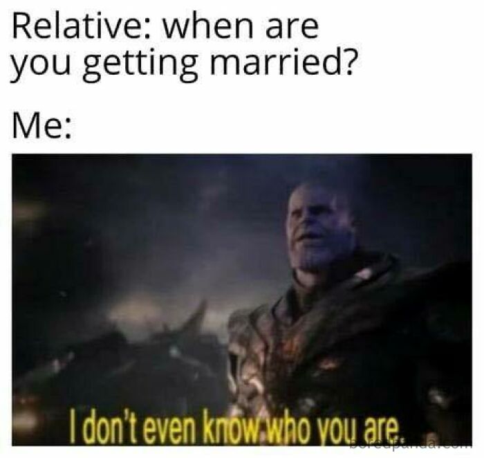 Thanos meme with text: "Relative: when are you getting married? Me: I don't even know who you are." Funny Internet meme.