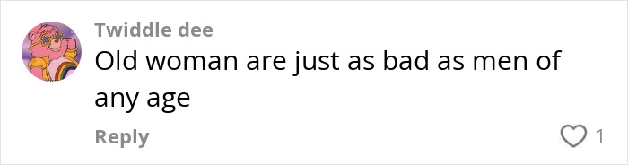 Comment by Twiddle dee stating "Old woman are just as bad as men of any age. Comment by Twiddle dee stating "Old woman are just as bad as men of any age.