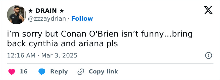 Tweet criticizing Conan O'Brien's jokes at Oscars, suggesting to bring back Cynthia and Ariana. Tweet criticizing Conan O'Brien's jokes at Oscars, suggesting to bring back Cynthia and Ariana.
