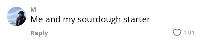 Comment about sourdough starter with 191 likes, related to viral stunt outrage. Comment about sourdough starter with 191 likes, related to viral stunt outrage.