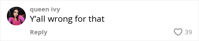 Comment by queen ivy on a look-alike, saying "Y'all wrong for that," with 39 likes. Comment by queen ivy on a look-alike, saying "Y'all wrong for that," with 39 likes.
