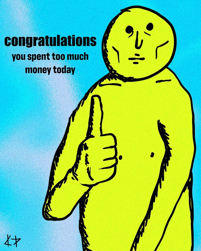 A humorous illustration by Kissing Party, featuring a figure with a thumbs up and the text "you spent too much money today".
