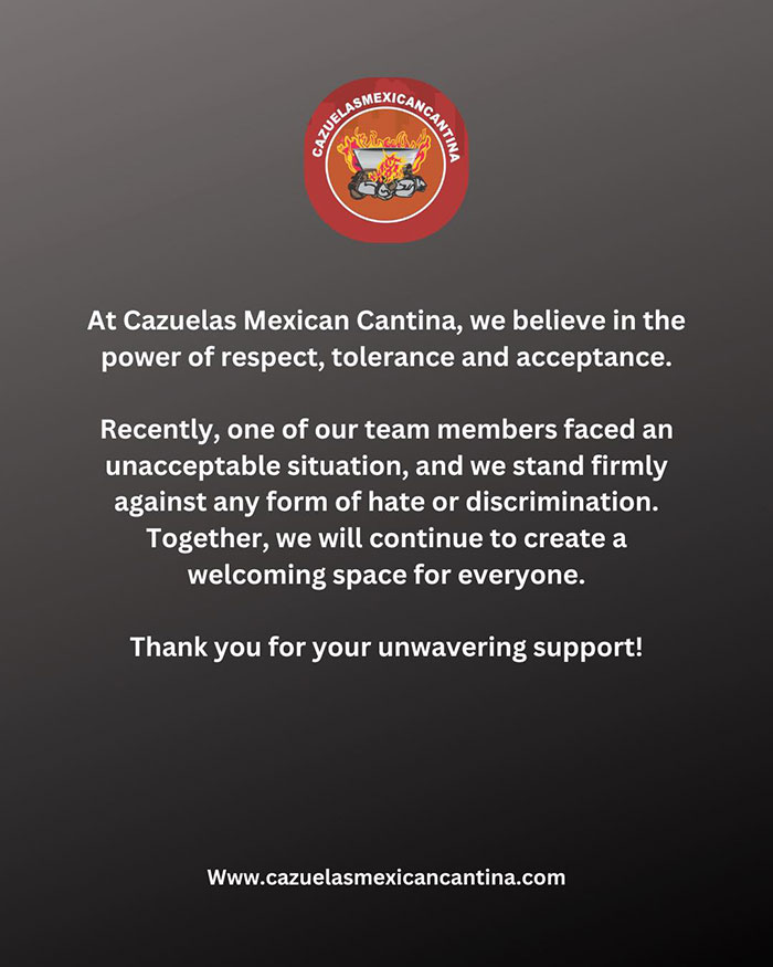 Cazuelas Mexican Cantina statement on respect and tolerance, addressing an employee situation related to a restaurant bill. Cazuelas Mexican Cantina statement on respect and tolerance, addressing an employee situation related to a restaurant bill.