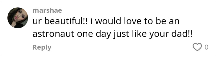 Comment complimenting NASA astronaut's daughter, expressing a desire to be an astronaut. Comment complimenting NASA astronaut's daughter, expressing a desire to be an astronaut.