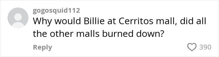Comment asking why Billie Eilish would be at Cerritos mall, referencing other malls burning down. Comment asking why Billie Eilish would be at Cerritos mall, referencing other malls burning down.