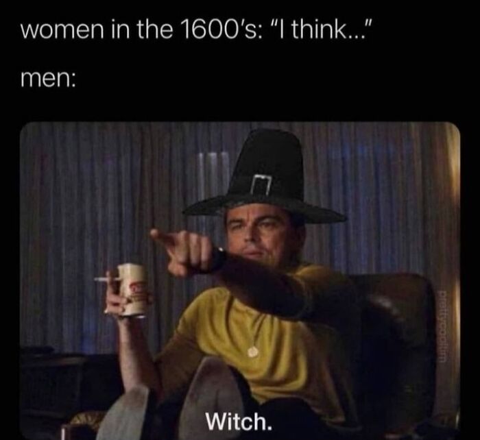 Man in a witch hat pointing, holding a drink, with text about 1600s women. Spooky and sassy meme highlighting sarcasm.