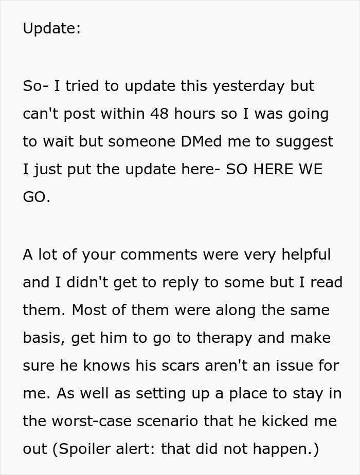 Update on boyfriend's reaction to burn scars and helpful advice given, addressing therapy and acceptance. Update on boyfriend's reaction to burn scars and helpful advice given, addressing therapy and acceptance.