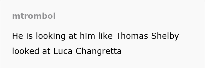 Comment comparing someone's look to Thomas Shelby's gaze at Luca Changretta. Comment comparing someone's look to Thomas Shelby's gaze at Luca Changretta.