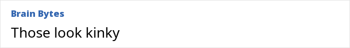 Text saying, "Those look kinky," related to the naughty shape of a product. Text saying, "Those look kinky," related to the naughty shape of a product.