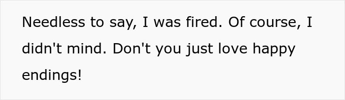Text describing getting fired but being content about it, relating to embarrassing an egoistic boss. Text describing getting fired but being content about it, relating to embarrassing an egoistic boss.
