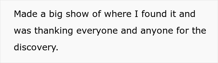 Text reading, "Made a big show of where I found it and was thanking everyone and anyone for the discovery. Text reading, "Made a big show of where I found it and was thanking everyone and anyone for the discovery.