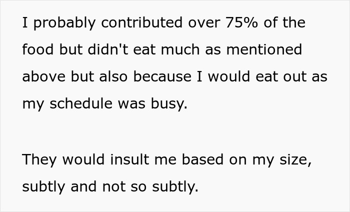 Text recounts being insulted by roommates about size, despite providing over 75% of shared food while often busy eating out. Text recounts being insulted by roommates about size, despite providing over 75% of shared food while often busy eating out.