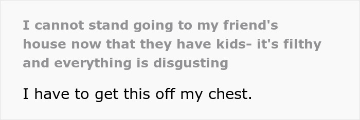 Text expressing frustration at a friend's messy house after they had kids, mentioning filthy conditions and a need to vent. Text expressing frustration at a friend's messy house after they had kids, mentioning filthy conditions and a need to vent.