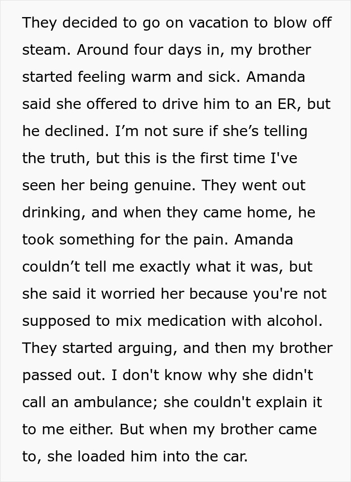 Brother's vacation mishap involves female BFF, concerns over medication and alcohol mix, leading to an argument and hospital trip. Brother's vacation mishap involves female BFF, concerns over medication and alcohol mix, leading to an argument and hospital trip.
