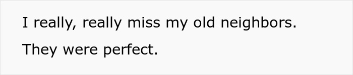 Text expressing nostalgia for previous neighbors, highlighting neighbor issues. Text expressing nostalgia for previous neighbors, highlighting neighbor issues.