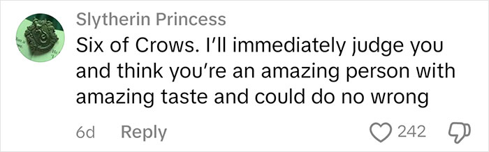 Comment about "Six of Crows," expressing judgment based on book ownership and implying positive traits. Comment about "Six of Crows," expressing judgment based on book ownership and implying positive traits.