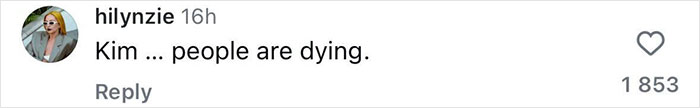 Instagram comment critiquing Kim Kardashian, saying "Kim ... people are dying," with 1853 likes. Instagram comment critiquing Kim Kardashian, saying "Kim ... people are dying," with 1853 likes.