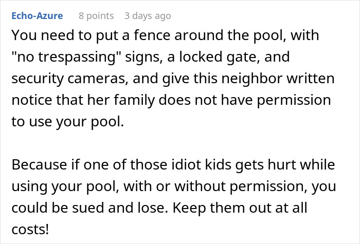 Text from a user advising a homeowner about securing their pool to prevent unauthorized access by neighbor's kids. Text from a user advising a homeowner about securing their pool to prevent unauthorized access by neighbor's kids.