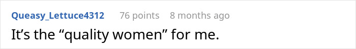 Reddit comment by Queasy_Lettuce4312: "It's the 'quality women' for me. Reddit comment by Queasy_Lettuce4312: "It's the 'quality women' for me.