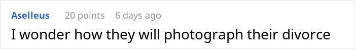 Comment questioning how a couple will photograph their divorce after a photo-heavy 4-day wedding. Comment questioning how a couple will photograph their divorce after a photo-heavy 4-day wedding.