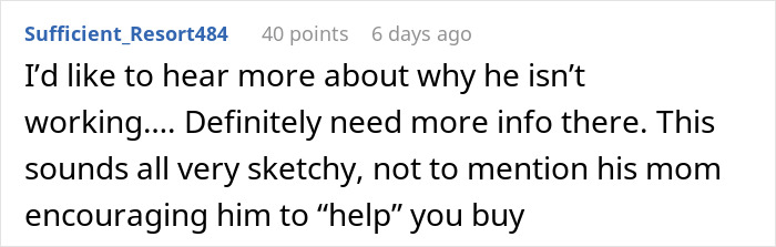 Reddit comment questioning a man’s decision to buy property and his mom’s influence, calling the situation sketchy. Reddit comment questioning a man’s decision to buy property and his mom’s influence, calling the situation sketchy.