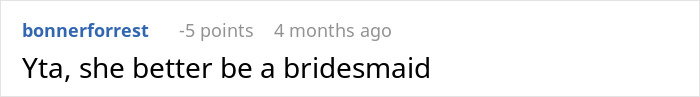 Comment about wedding with 5 downvotes: "Yta, she better be a bridesmaid. Comment about wedding with 5 downvotes: "Yta, she better be a bridesmaid.