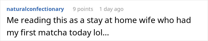 Comment from user laughing about being a stay-at-home wife trying matcha, with 9 points and posted 1 day ago. Comment from user laughing about being a stay-at-home wife trying matcha, with 9 points and posted 1 day ago.
