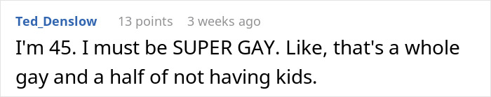 Reddit comment humorously addressing age, orientation, and not having kids. Reddit comment humorously addressing age, orientation, and not having kids.