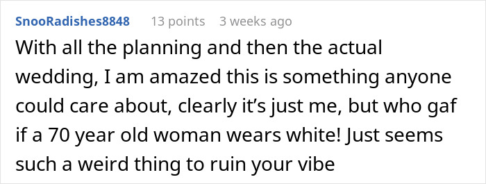 Comment criticizes a bride for asking her grandmother not to wear white to the wedding, calling it a trivial issue. Comment criticizes a bride for asking her grandmother not to wear white to the wedding, calling it a trivial issue.