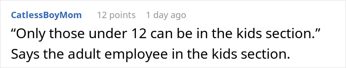 Text from comment: "Only those under 12 can be in the kids section," says the adult employee. Text from comment: "Only those under 12 can be in the kids section," says the adult employee.