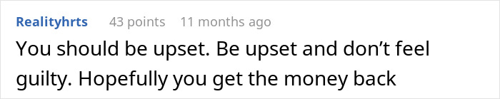 Comment reads: "You should be upset. Be upset and don’t feel guilty. Hopefully you get the money back. Comment reads: "You should be upset. Be upset and don’t feel guilty. Hopefully you get the money back.