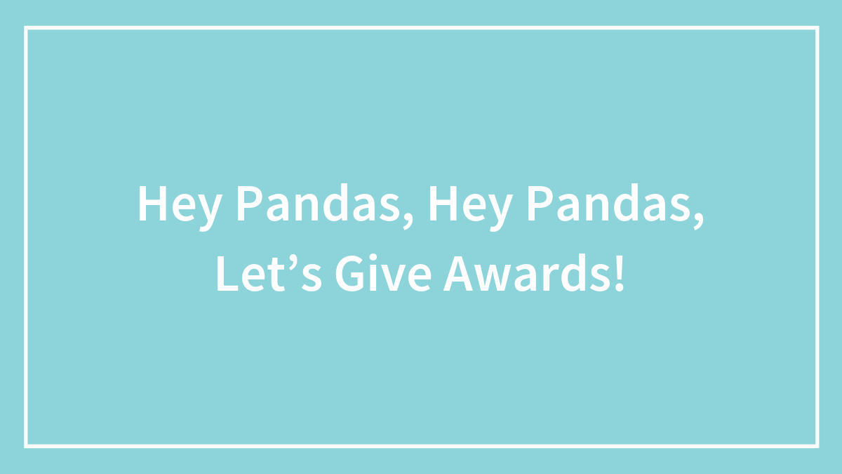 Hey Pandas, Hey Pandas, Let’s Give Awards!