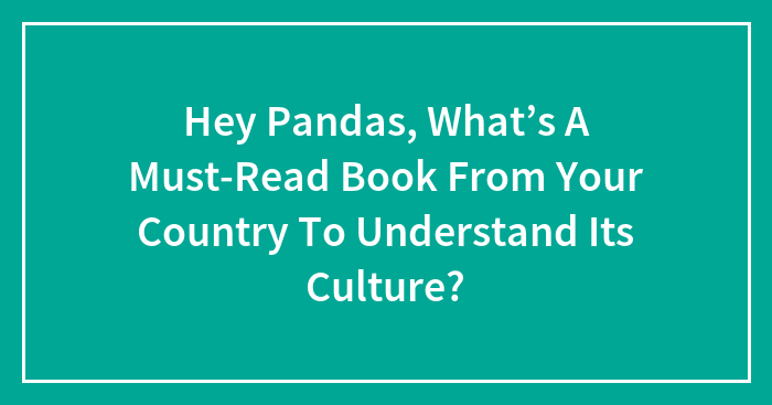 Hey Pandas, What’s A Must-Read Book From Your Country To Understand Its Culture?