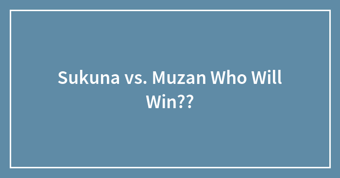Sukuna vs. Muzan Who Will Win??