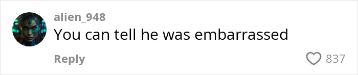 Comment saying "You can tell he was embarrassed" with 837 likes. Comment saying "You can tell he was embarrassed" with 837 likes.