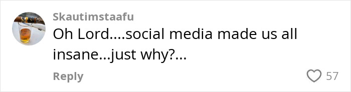 Social media comment saying, "Oh Lord...social media made us all insane...just why?" with 57 likes. Social media comment saying, "Oh Lord...social media made us all insane...just why?" with 57 likes.