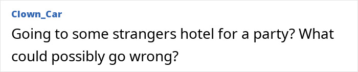Text comment questioning the risks of going to a stranger's hotel party. Text comment questioning the risks of going to a stranger's hotel party.