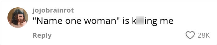 Comment saying, "Name one woman" is making me laugh, highlighting the topic of misogynistic beliefs. Comment saying, "Name one woman" is making me laugh, highlighting the topic of misogynistic beliefs.