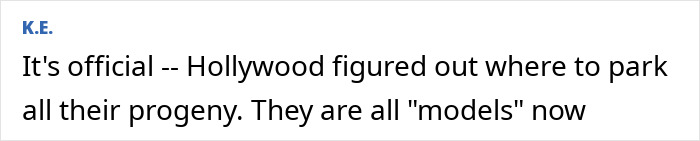 Text: "It's official -- Hollywood figured out where to park all their progeny. They are all 'models' now," by K.E. Text: "It's official -- Hollywood figured out where to park all their progeny. They are all 'models' now," by K.E.