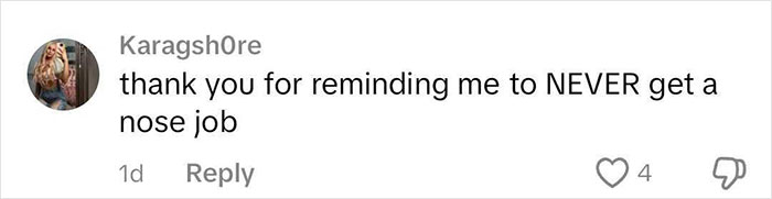 Commentary on rhinoplasty, saying "thank you for reminding me to NEVER get a nose job," with 4 likes and 1 dislike. Commentary on rhinoplasty, saying "thank you for reminding me to NEVER get a nose job," with 4 likes and 1 dislike.