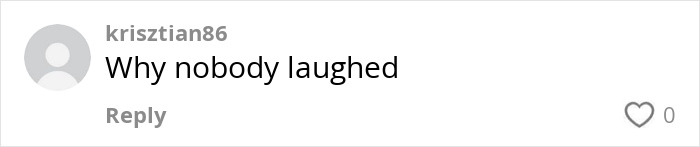 Comment from krisztian86 saying "Why nobody laughed" with a heart count of zero. Comment from krisztian86 saying "Why nobody laughed" with a heart count of zero.
