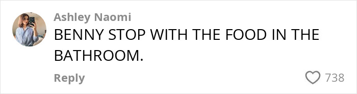 Comment criticizing Benny Blanco's shower habit with food in the bathroom. Comment criticizing Benny Blanco's shower habit with food in the bathroom.