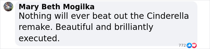 Mary Beth Mogilka's comment praises the Cinderella remake, saying it's unbeatable and beautifully executed. Mary Beth Mogilka's comment praises the Cinderella remake, saying it's unbeatable and beautifully executed.