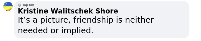 Kristine Walitschek Shore's comment: "It's a picture, friendship is neither needed or implied. Kristine Walitschek Shore's comment: "It's a picture, friendship is neither needed or implied.