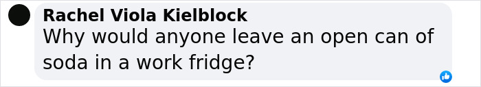 Comment questioning leaving open soda in work fridge, related to Coca-Cola spiking incident. Comment questioning leaving open soda in work fridge, related to Coca-Cola spiking incident.