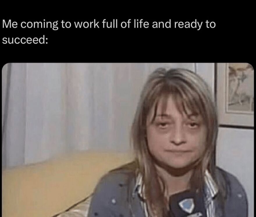 Woman with a tired expression, humorously captioned about arriving at work energized, embodying hilarious memes theme.